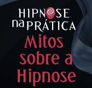 Hipnose na Prática - Mitos sobre a Hipnose!