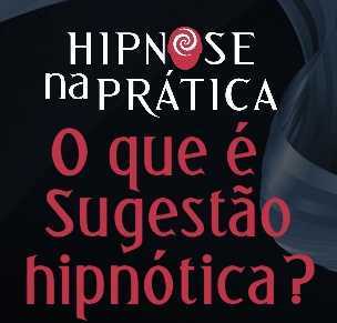 Hipnose na Prática - O que é Sugestão hipnótica