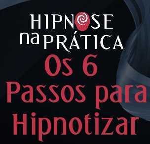 Hipnose na Prática - Os 6 passos para Hipnotizar