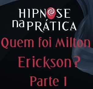 Hipnose na Prática - Quem foi Milton Erickson - Parte 1